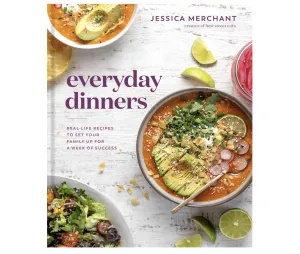 Everyday Dinners: Real-Life Recipes to Set Your Family Up for a Week of Success: A Cookbook